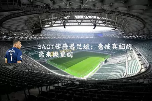 SAOT传感器足球：竞技真相的毫米级重构