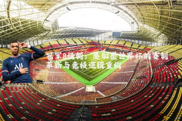 冠军8场制：美加墨世界杯的赛制革新与竞技逻辑重构